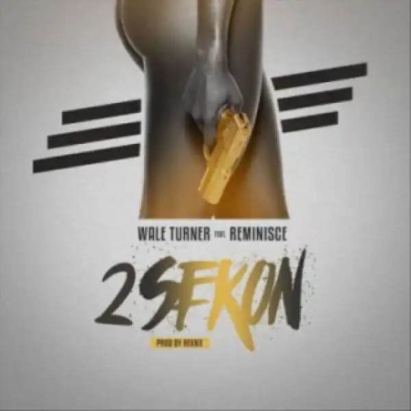 Wale Turner - “2Sekon” Ft. Reminisce (Prod. By Rexxie)